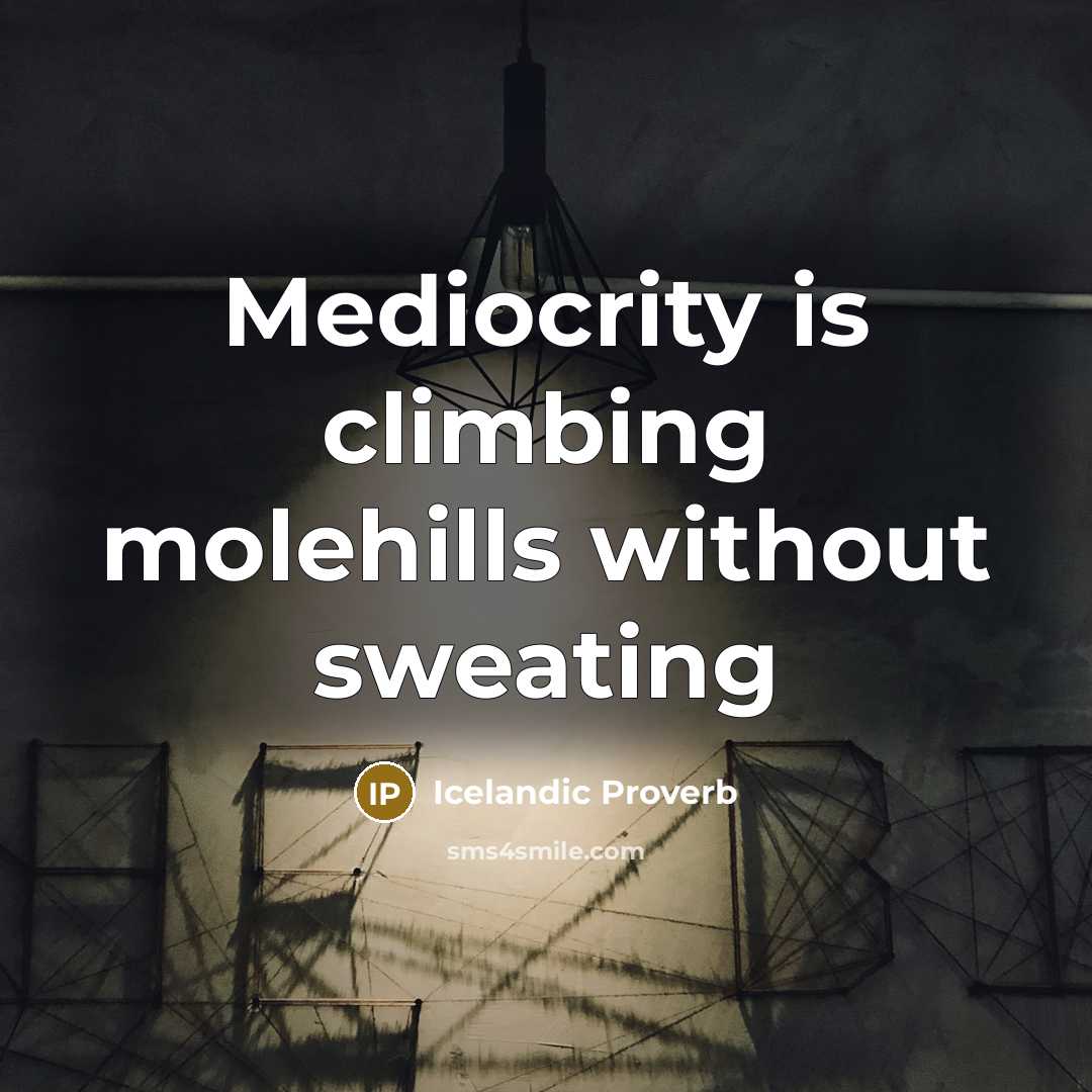 “Mediocrity is climbing molehills without sweating” quote by Icelandic Proverb