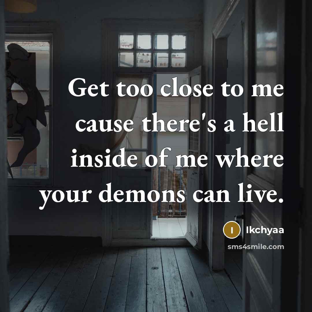 “Get too close to me cause there's a hell inside of me where your demons can live.” quote by Ikchyaa