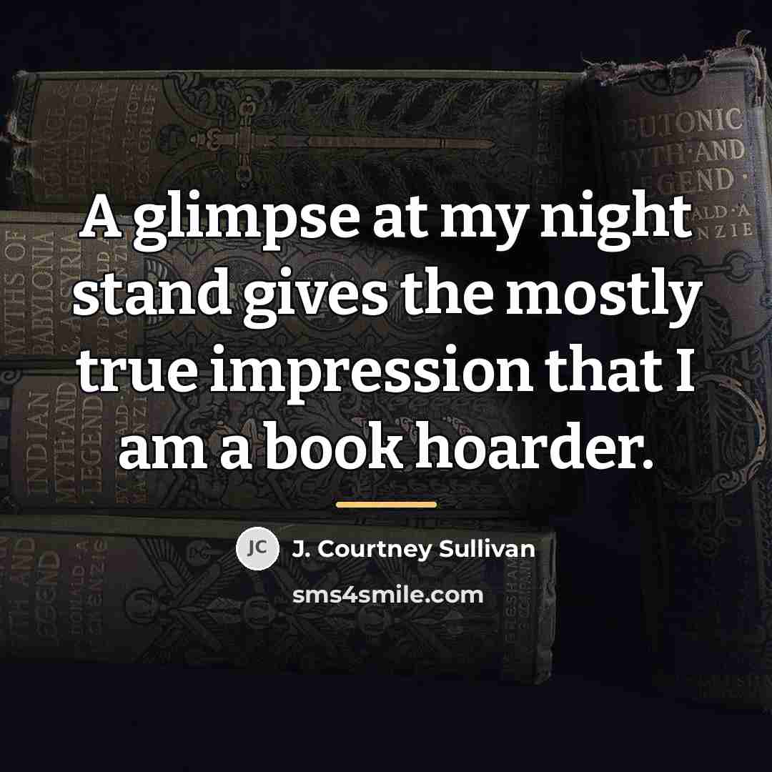 “A glimpse at my night stand gives the mostly true…” quote by J. Courtney Sullivan