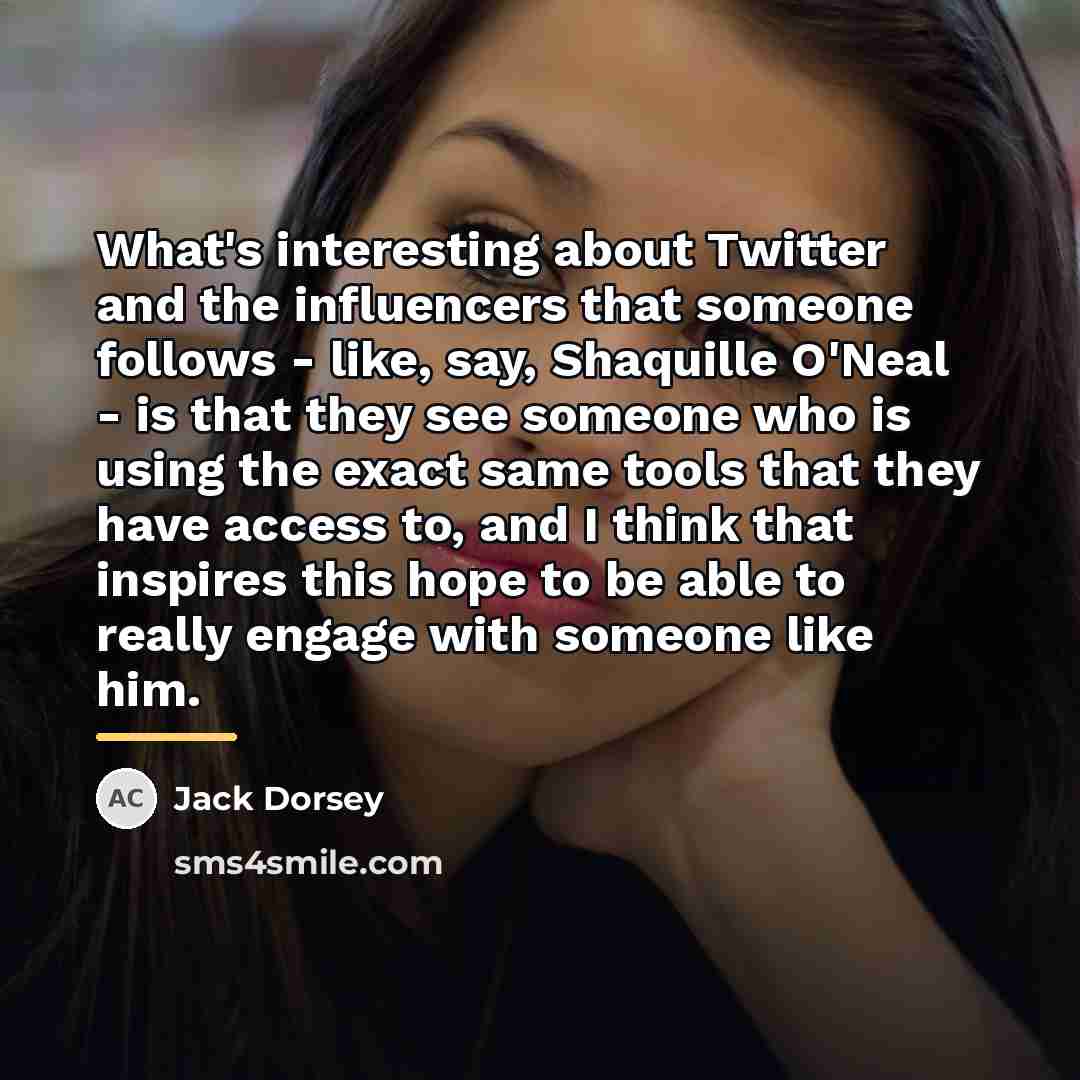 “What's interesting about Twitter and the influencers that someone follows…” quote by Jack Dorsey