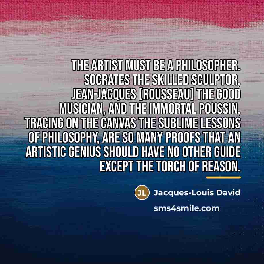 “The artist must be a philosopher. Socrates the skilled sculptor,…” quote by Jacques-Louis David