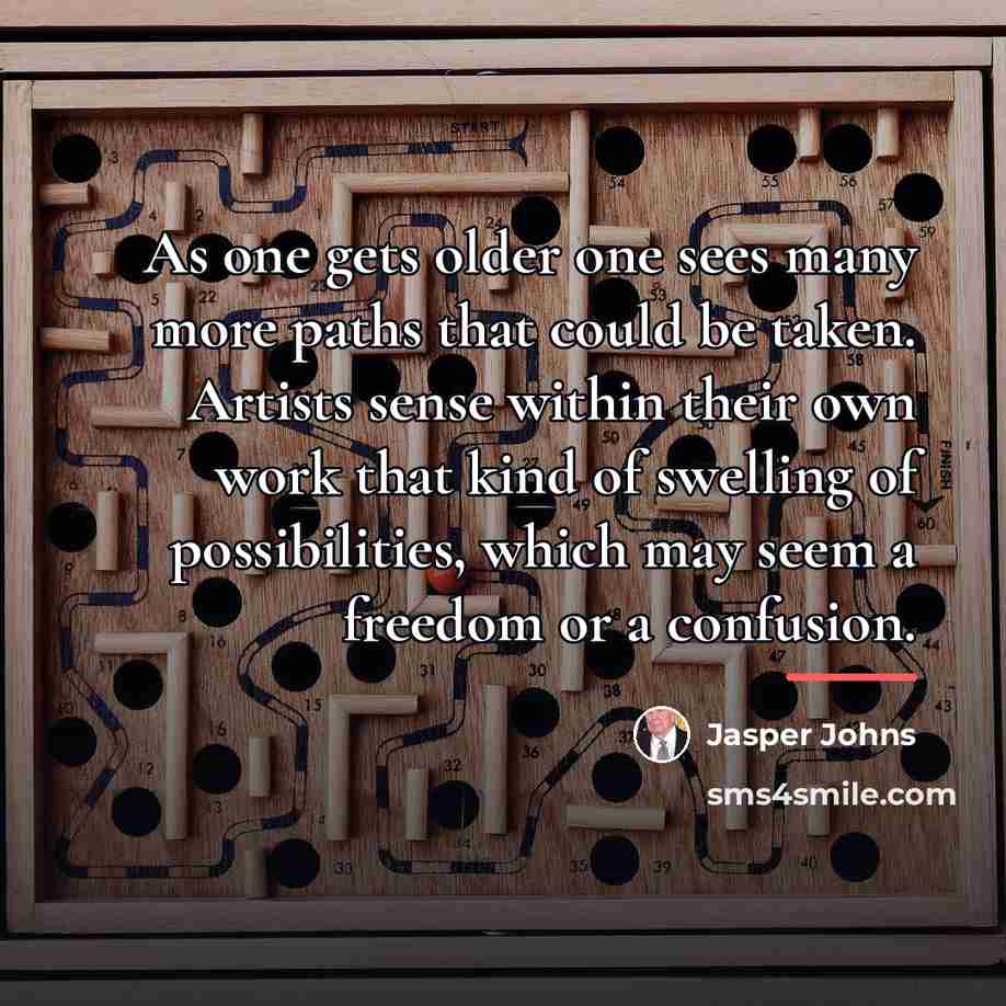 “As one gets older one sees many more paths that…” quote by Jasper Johns