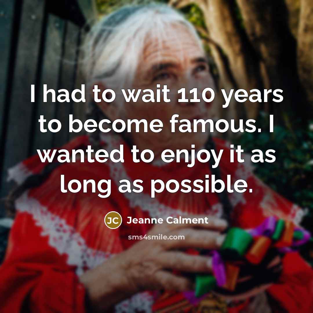 “I had to wait 110 years to become famous. I…” quote by Jeanne Calment
