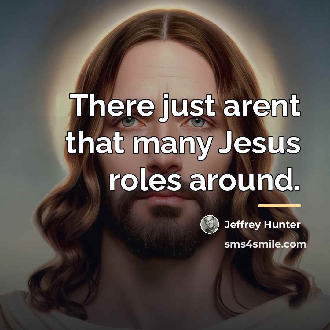 “There just arent that many Jesus roles around.…” quote by Jeffrey Hunter