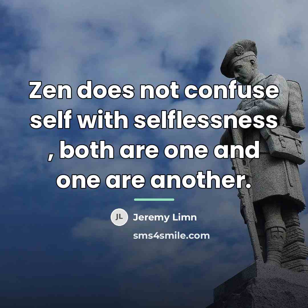 “Zen does not confuse self with selflessness , both are…” quote by Jeremy Limn