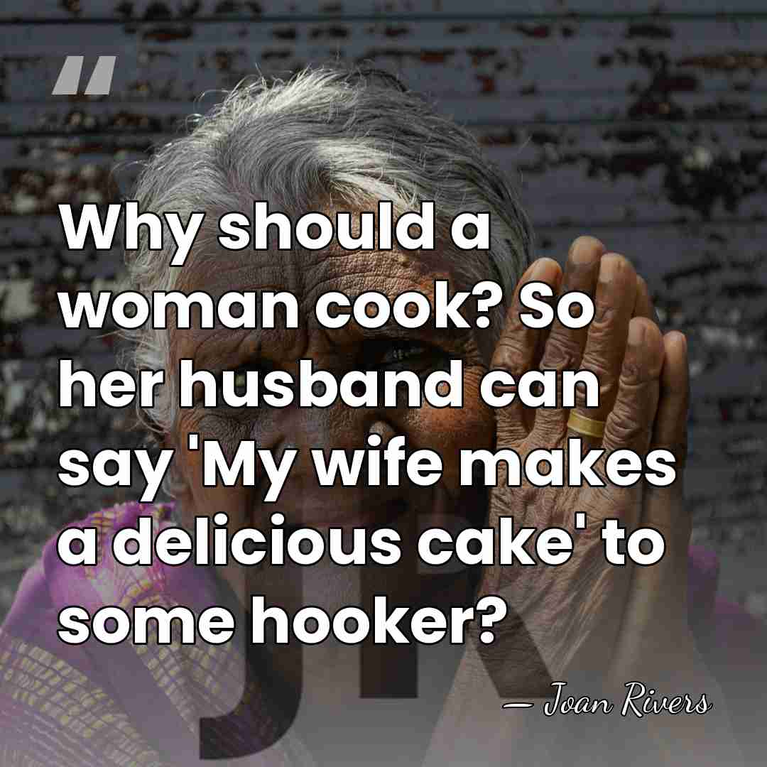 Why should a woman cook? So her husband can say 'My wife&hellip; - Joan Rivers
