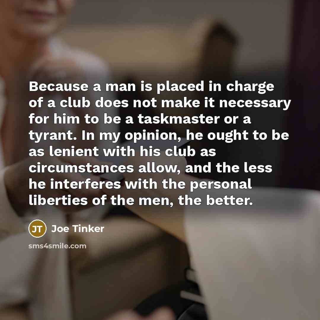 “Because a man is placed in charge of a club…” quote by Joe Tinker