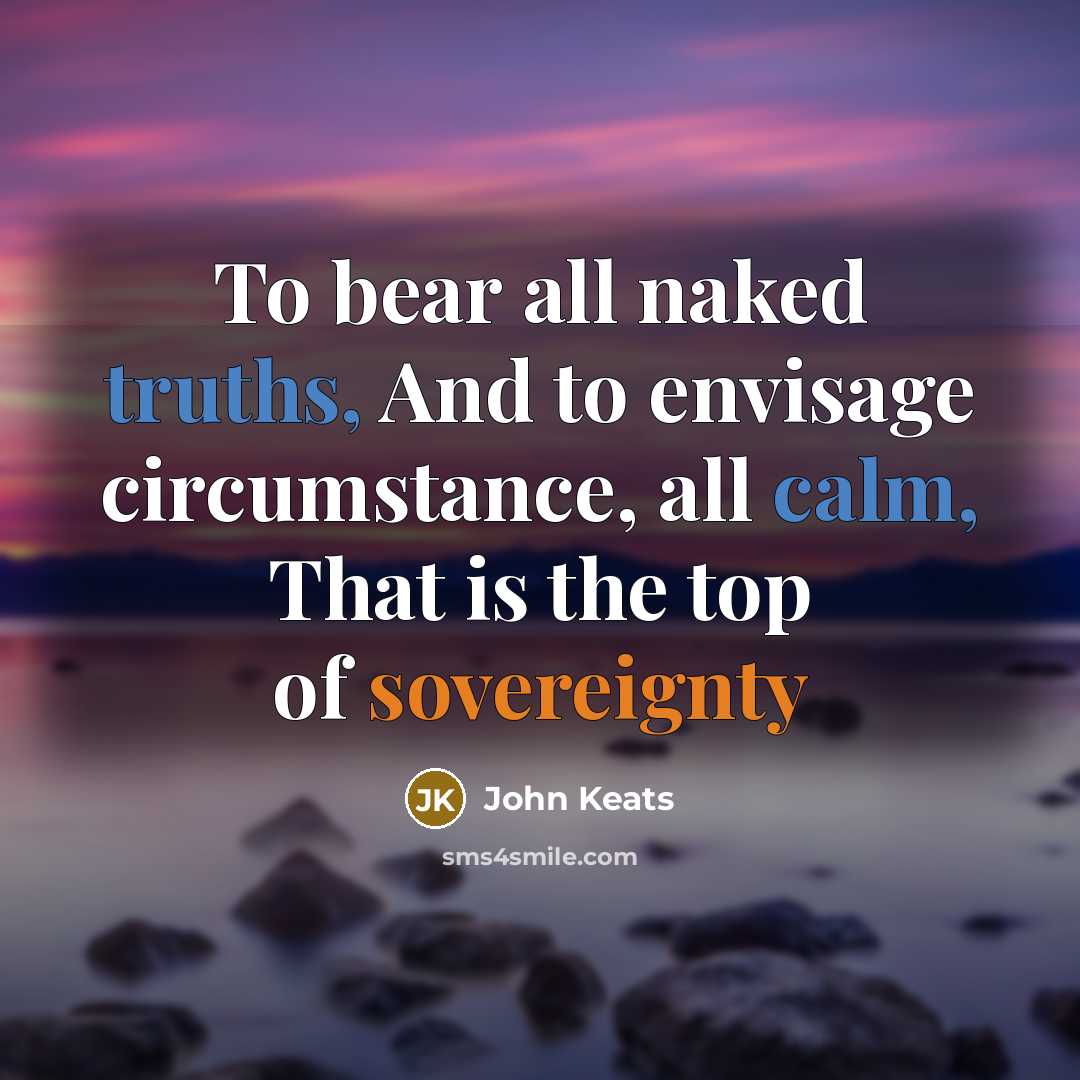 “To bear all naked truths, And to envisage circumstance, all…” quote by John Keats