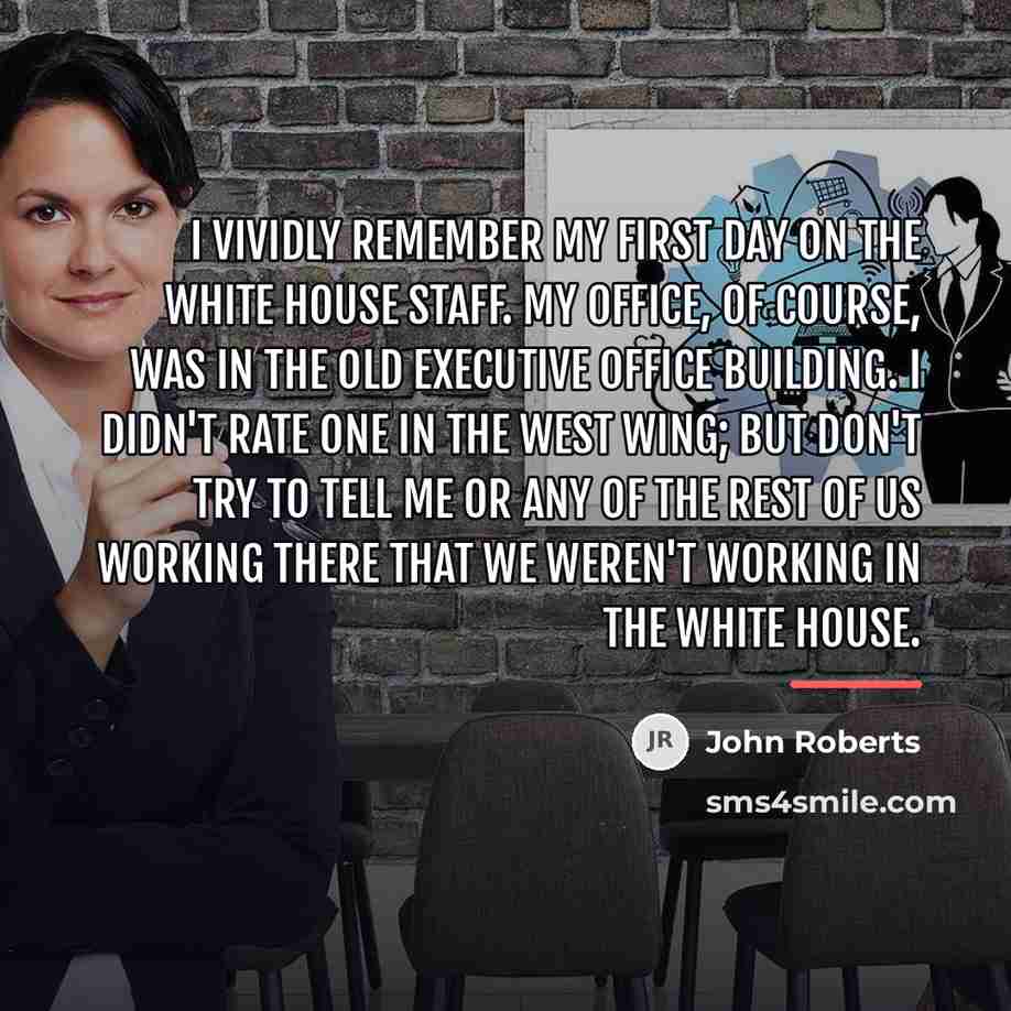 “I vividly remember my first day on the White House…” quote by John Roberts
