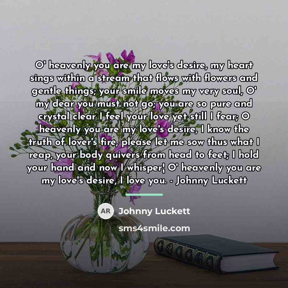 “O' heavenly you are my love's desire, my heart sings…” quote by Johnny Luckett