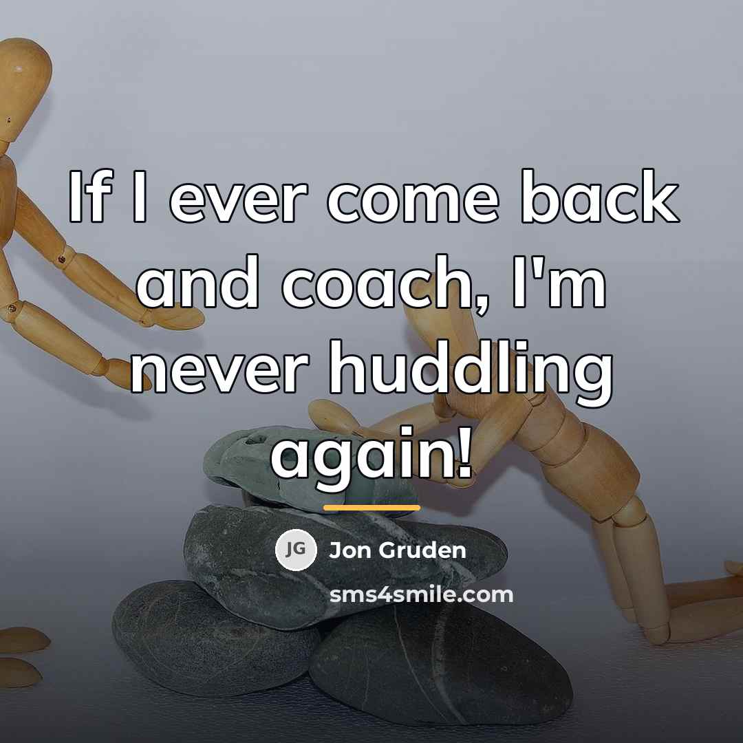 “If I ever come back and coach, I'm never huddling…” quote by Jon Gruden