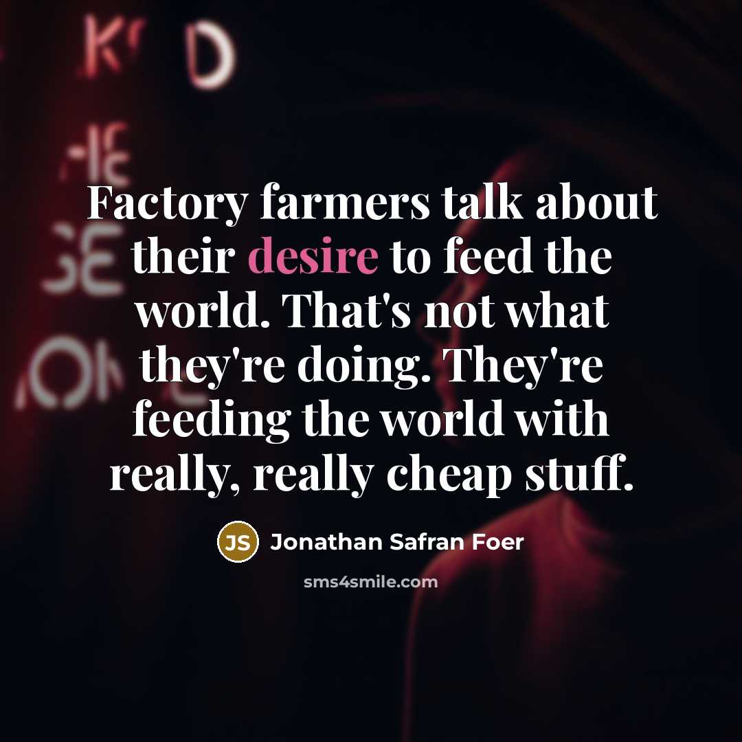“Factory farmers talk about their desire to feed the world.…” quote by Jonathan Safran Foer