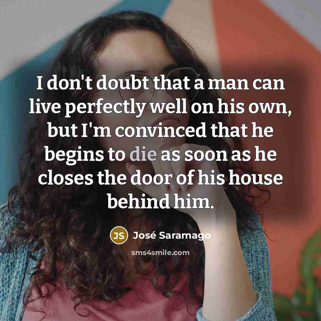 “I don't doubt that a man can live perfectly well…” quote by Jose Saramago