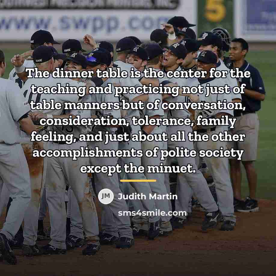 “The dinner table is the center for the teaching and…” quote by Judith Martin