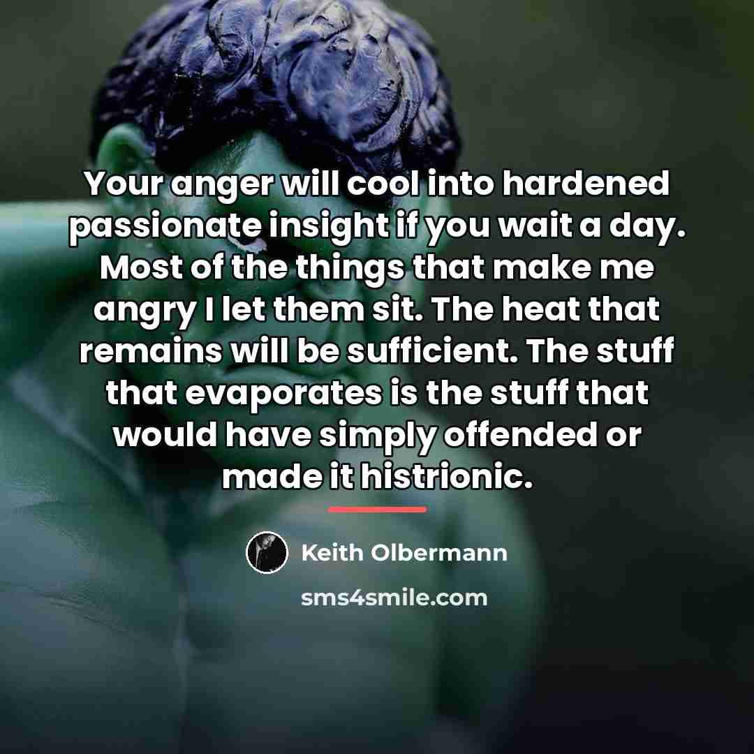 “Your anger will cool into hardened passionate insight if you…” quote by Keith Olbermann