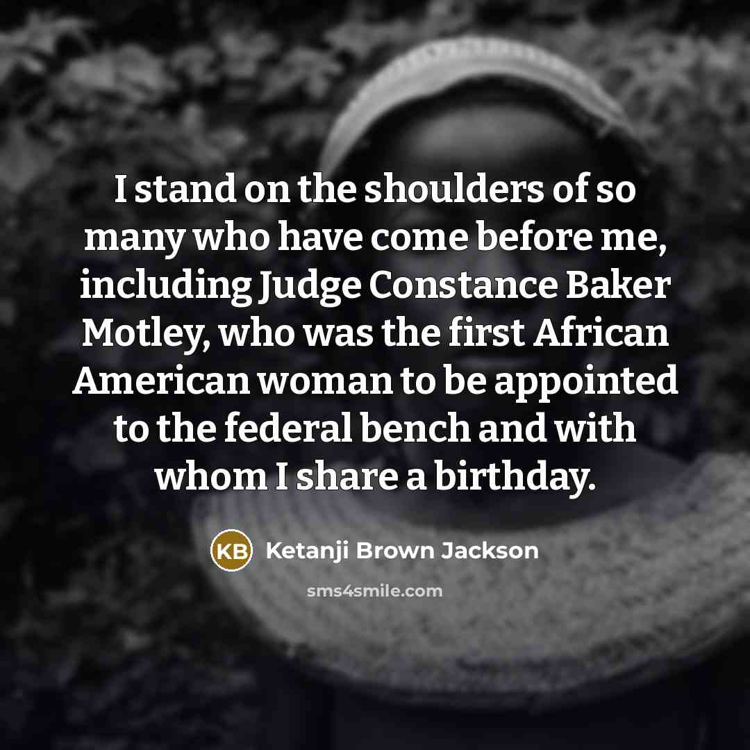 “I stand on the shoulders of so many who have…” quote by Ketanji Brown Jackson