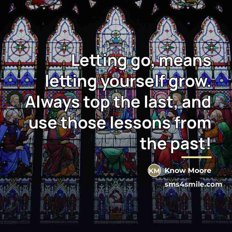 “Letting go, means letting yourself grow. Always top the last,…” quote by Know Moore