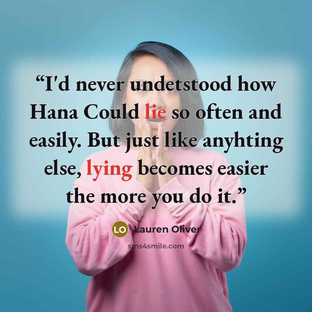 “I'd never undetstood how Hana Could lie so often and easily. But just like anyhting else, lying becomes easier the more you do it.” quote by Lauren Oliver