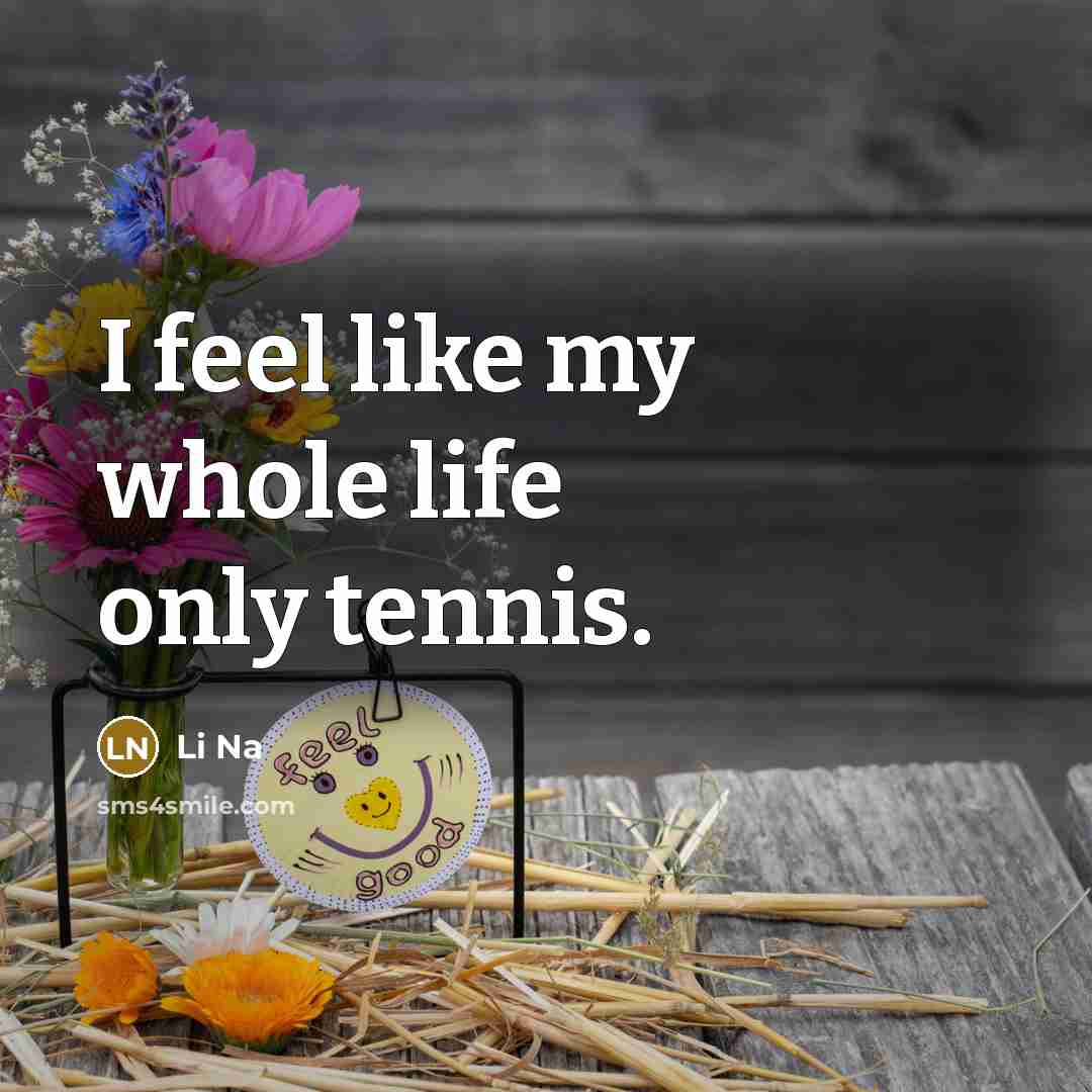 “I feel like my whole life only tennis.” quote by Li Na