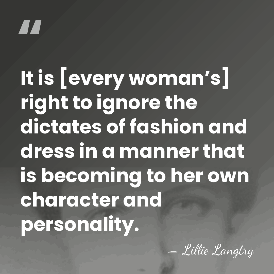 It is [every woman’s] right to ignore the dictates of fashion and&hellip; - Lillie Langtry