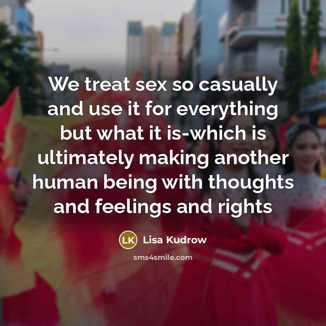 “We treat sex so casually and use it for everything…” quote by Lisa Kudrow