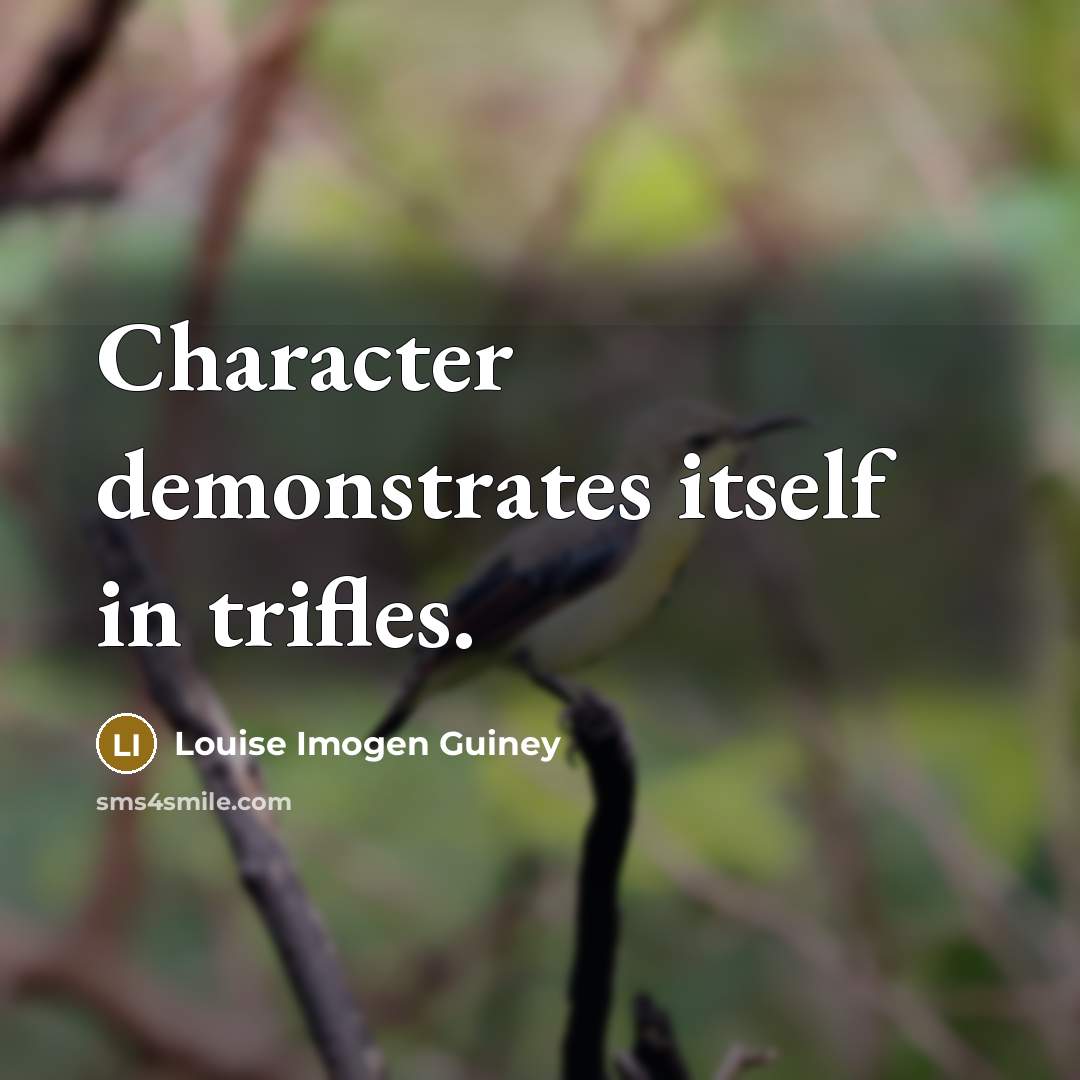 “Character demonstrates itself in trifles.…” quote by Louise Imogen Guiney