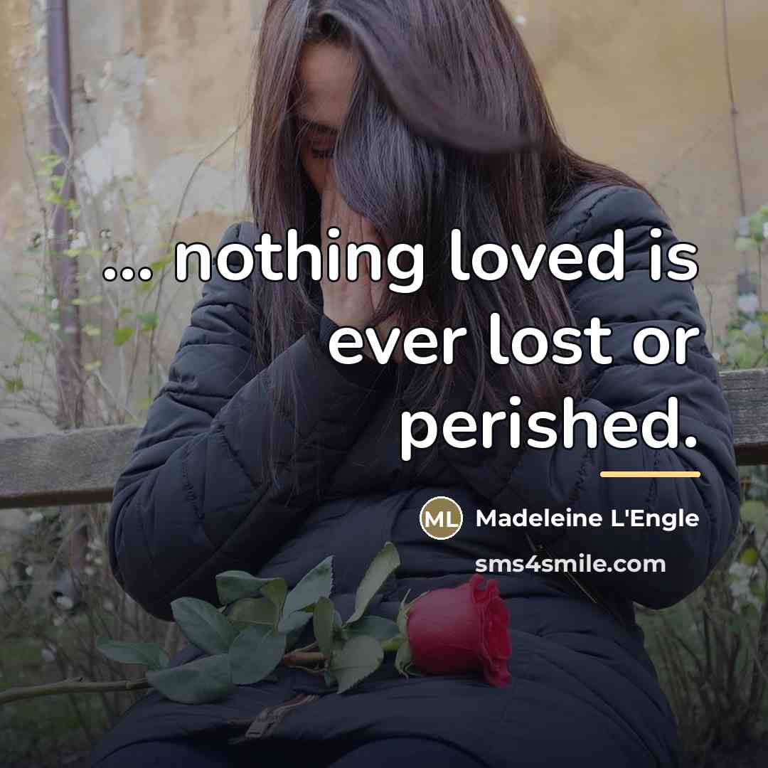 “... nothing loved is ever lost or perished.…” quote by Madeleine L'Engle