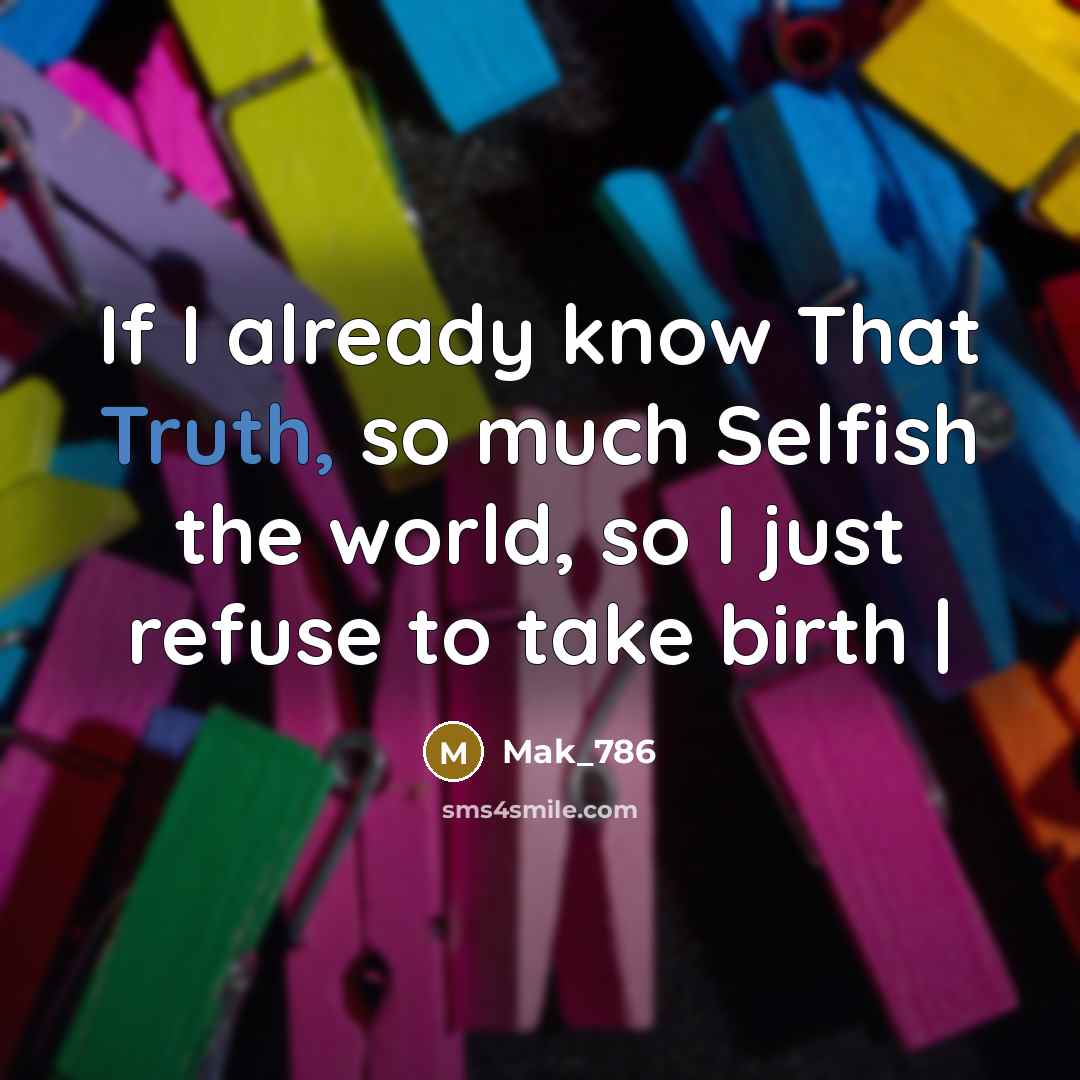 “If I already know That Truth, so much Selfish the…” quote by MaK_786