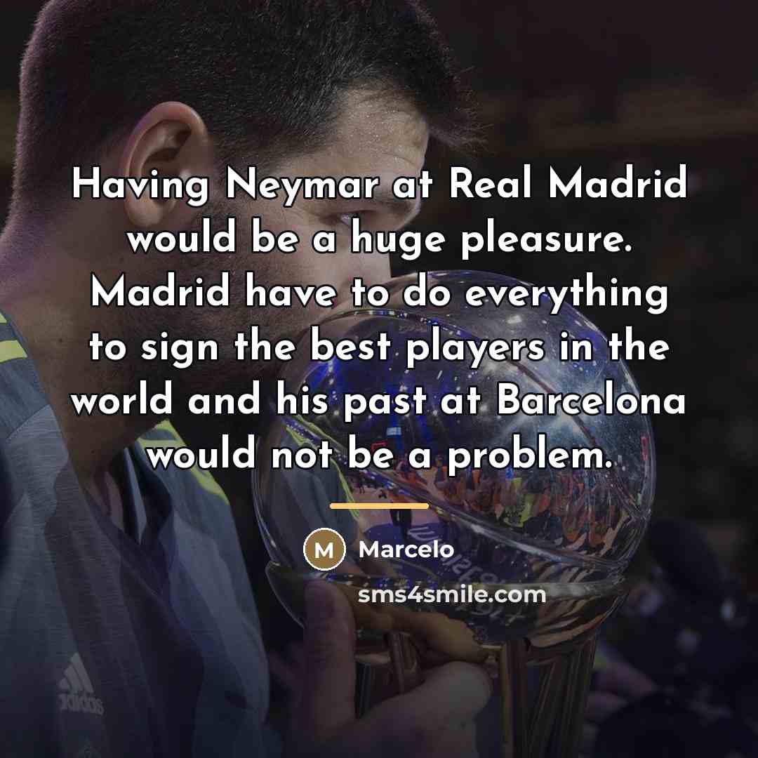 “Having Neymar at Real Madrid would be a huge pleasure.…” quote by Marcelo