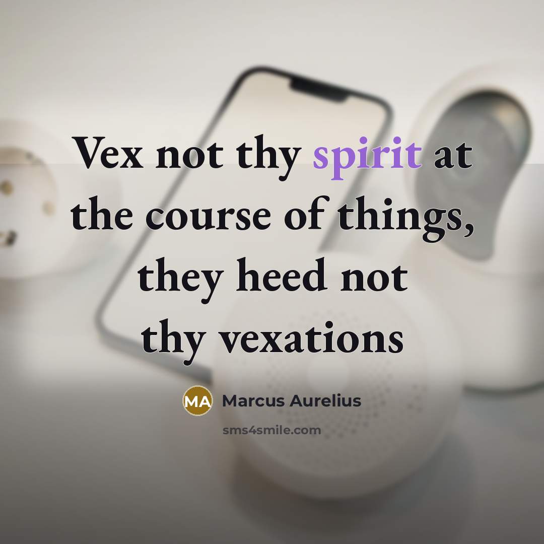 “Vex not thy spirit at the course of things, they…” quote by Marcus Aurelius