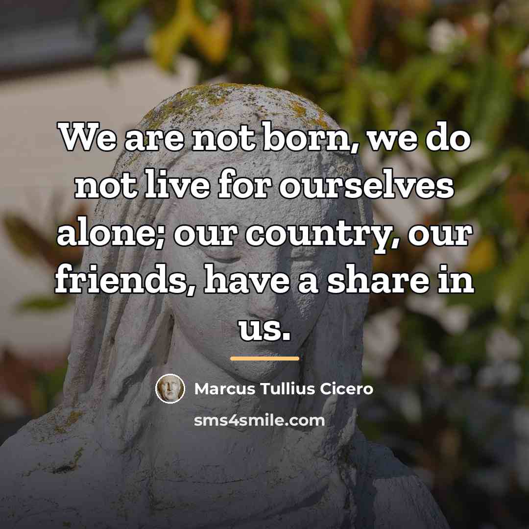 “We are not born, we do not live for ourselves…” quote by Marcus Tullius Cicero