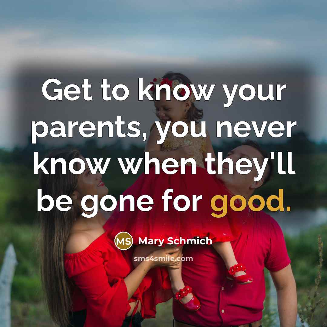 “Get to know your parents, you never know when they'll…” quote by Mary Schmich