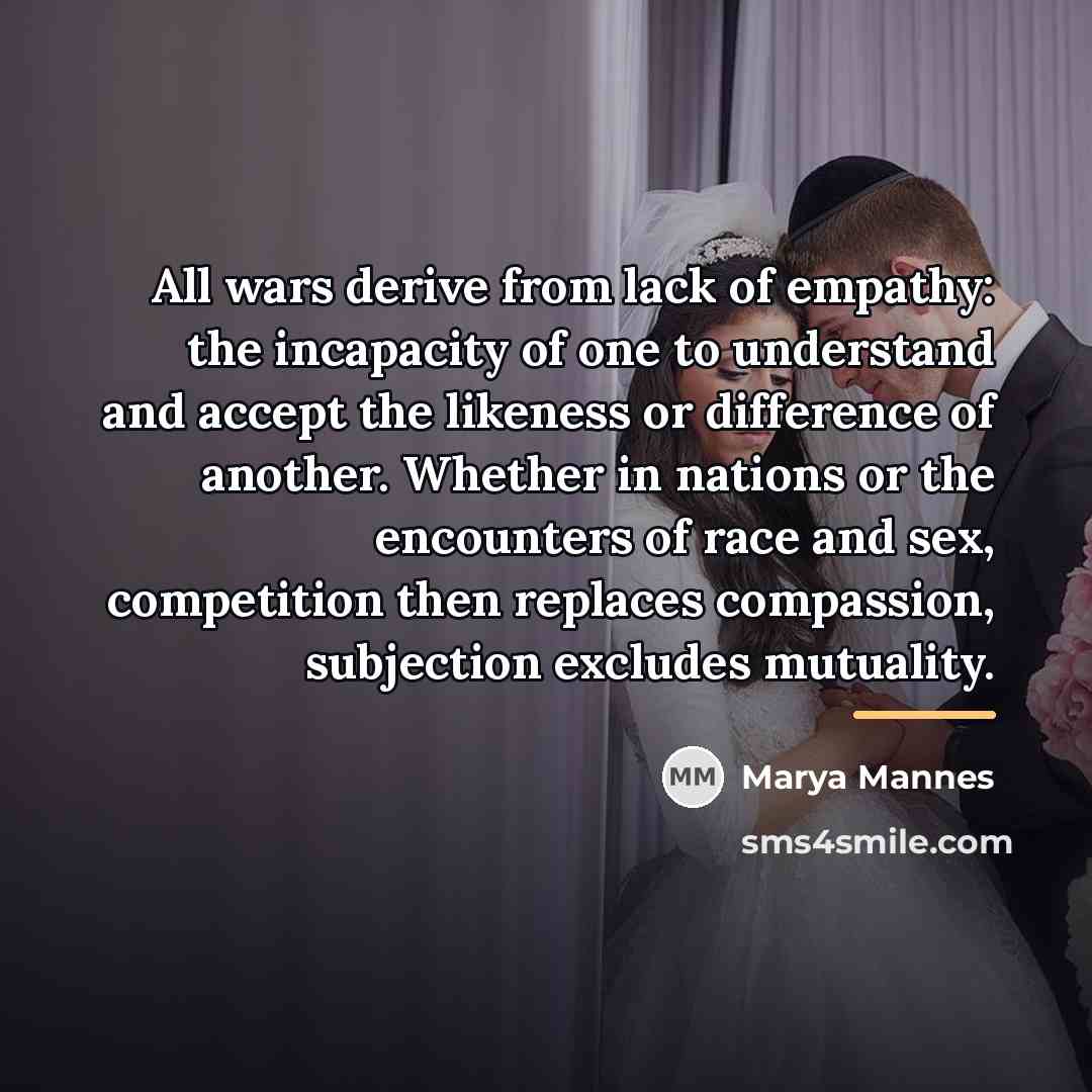 “All wars derive from lack of empathy: the incapacity of…” quote by Marya Mannes