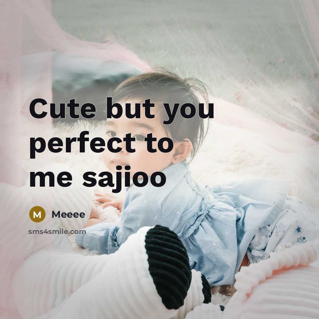 “Cute but you perfect to me sajioo…” quote by Meeee