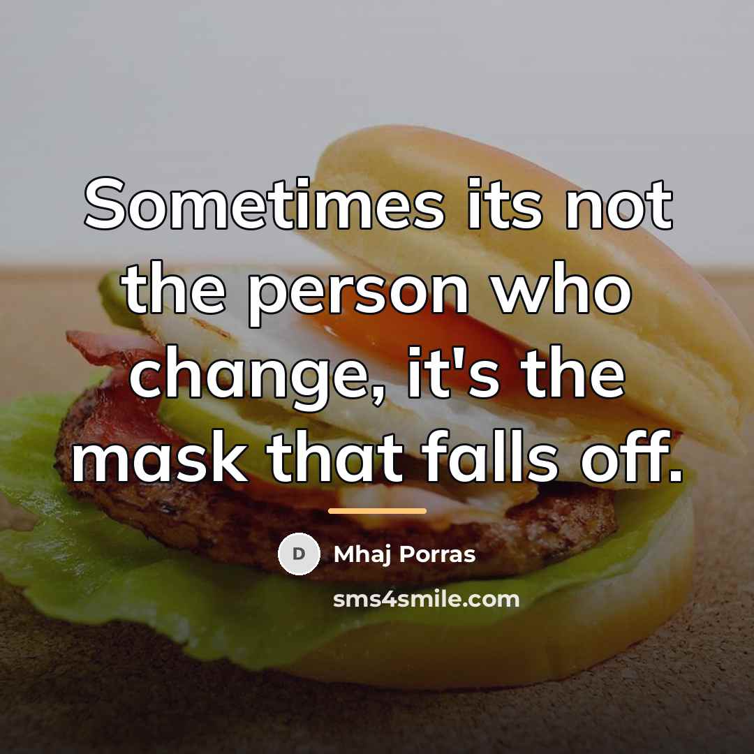 “Sometimes its not the person who change, it's the mask…” quote by Mhaj Porras