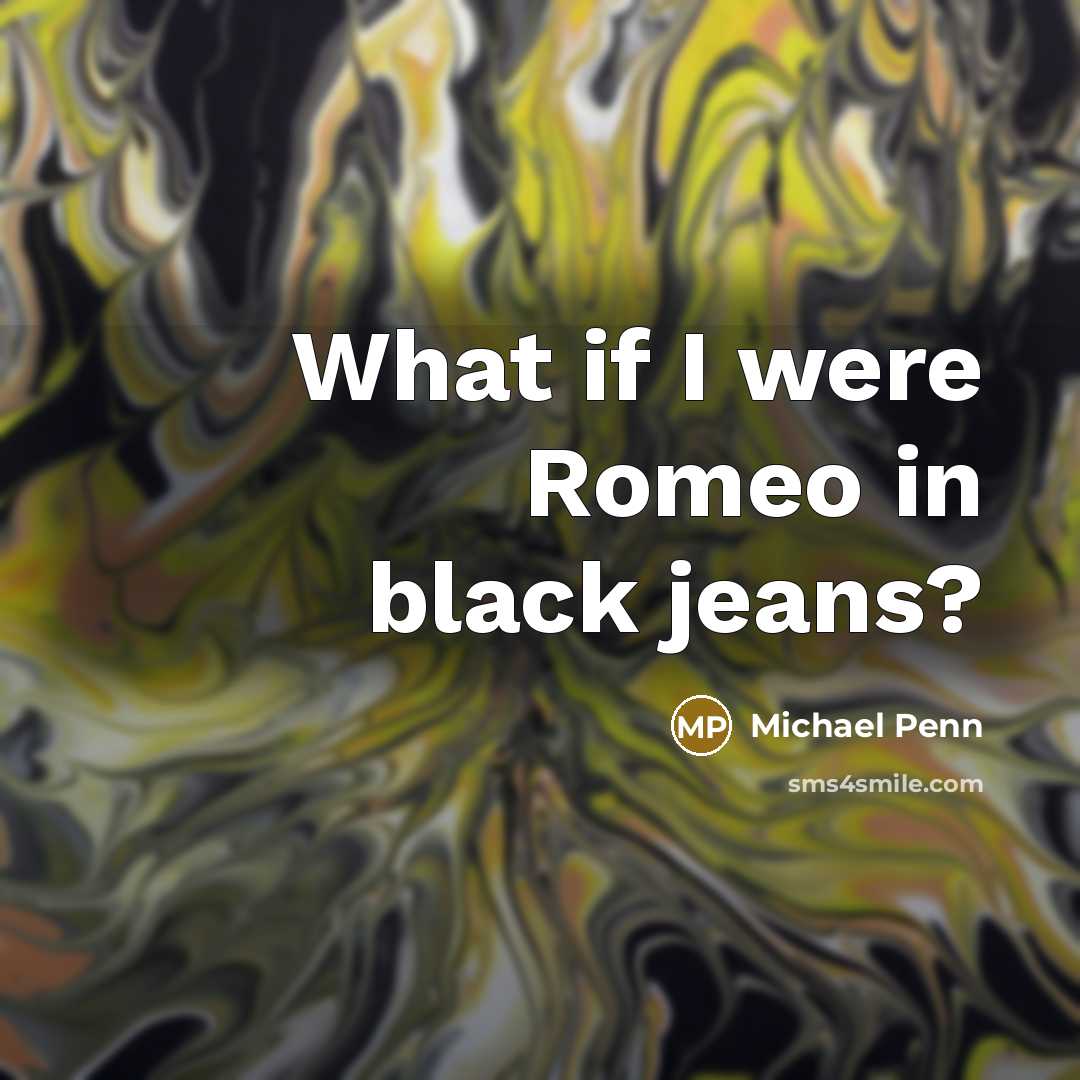 “What if I were Romeo in black jeans?…” quote by Michael Penn