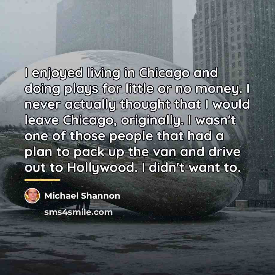 “I enjoyed living in Chicago and doing plays for little…” quote by Michael Shannon