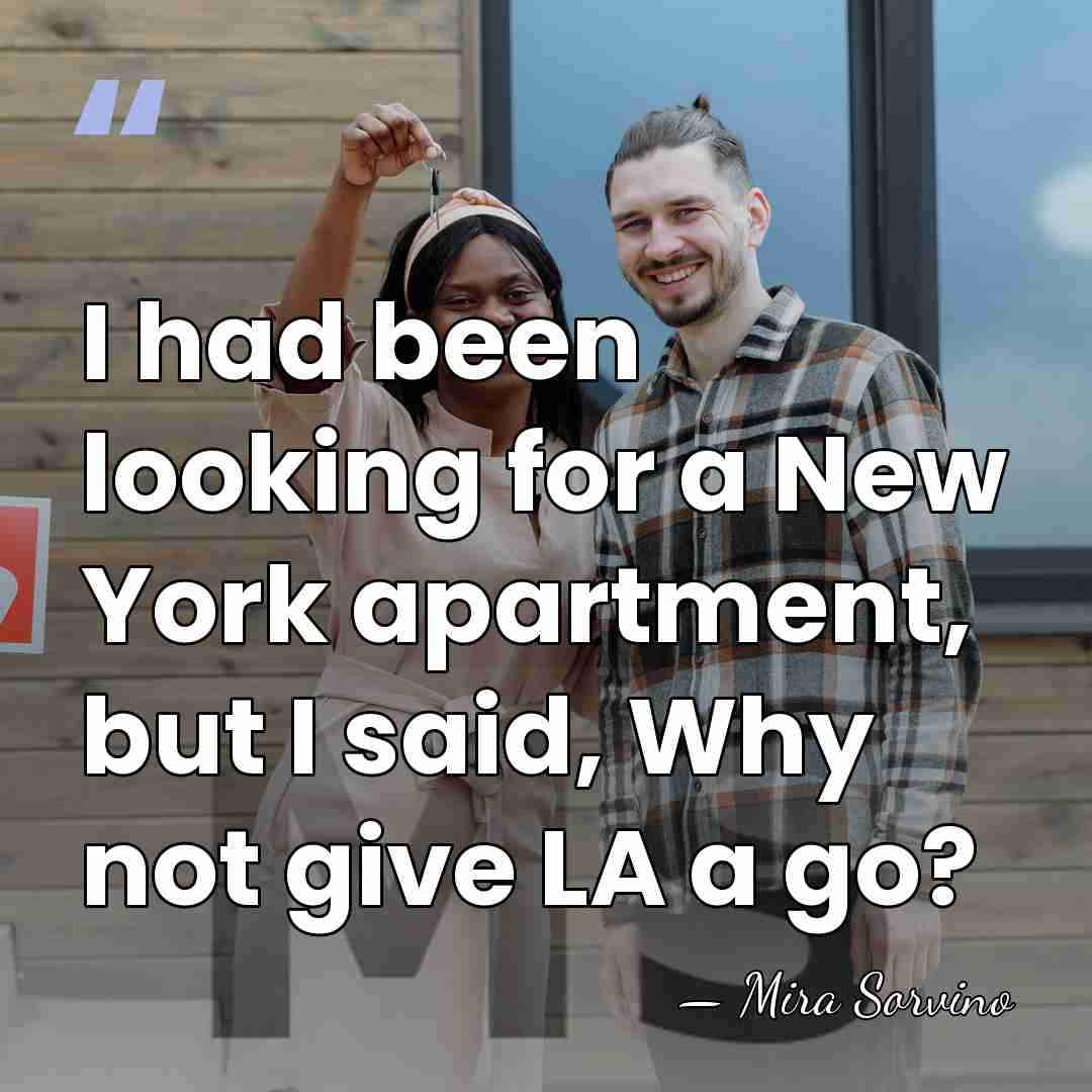 I had been looking for a New York apartment, but I said,&hellip; - Mira Sorvino