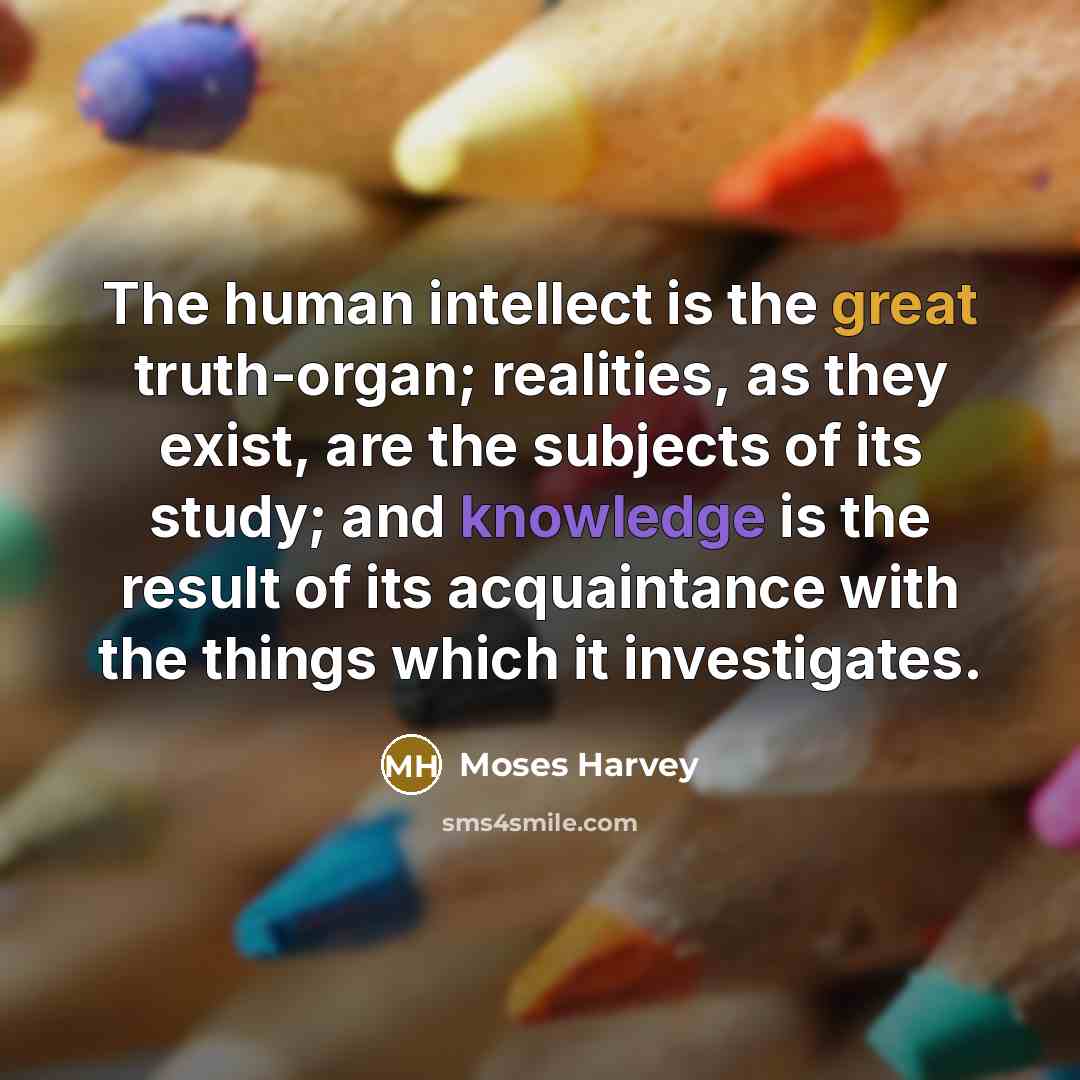 “The human intellect is the great truth-organ; realities, as they…” quote by Moses Harvey