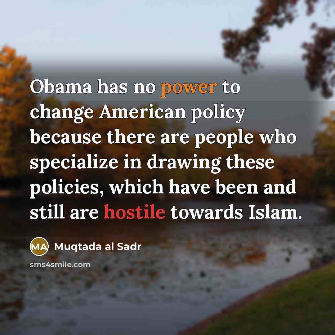 “Obama has no power to change American policy because there…” quote by Muqtada al Sadr