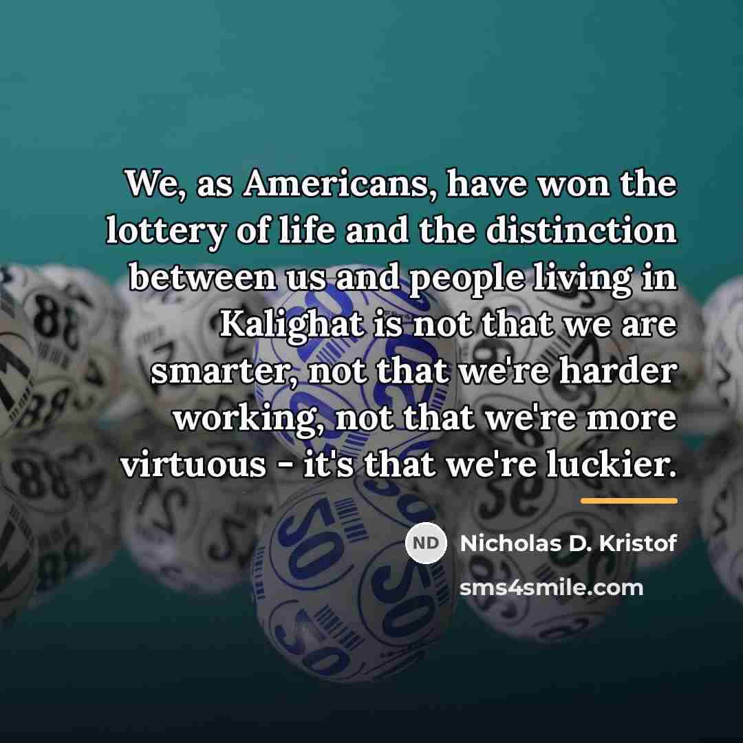 “We, as Americans, have won the lottery of life and…” quote by Nicholas D. Kristof
