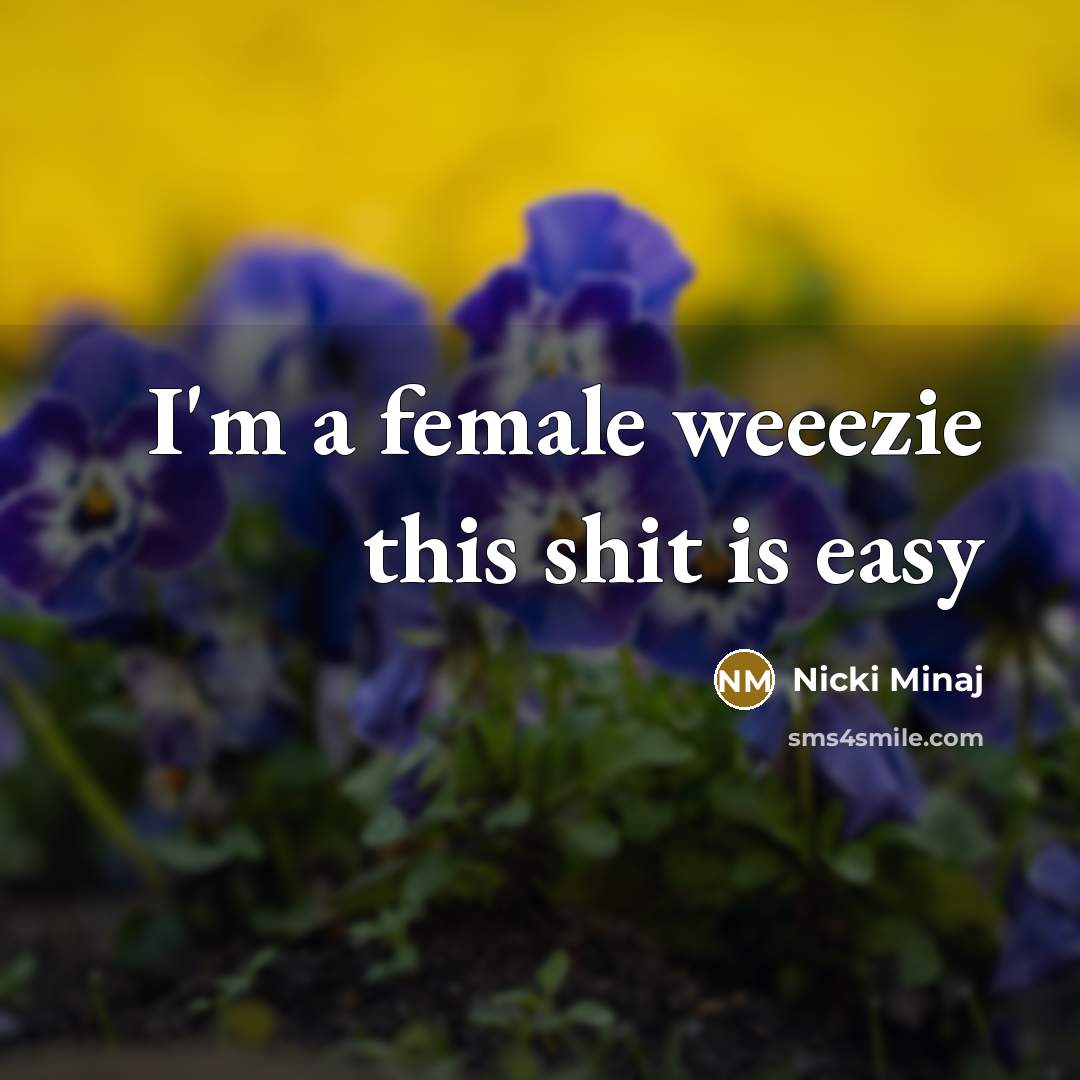“I'm a female weeezie this shit is easy” quote by Nicki Minaj