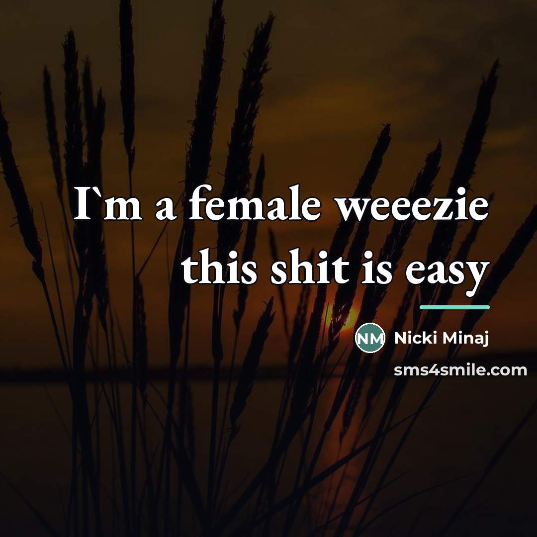 “I`m a female weeezie this shit is easy…” quote by Nicki Minaj