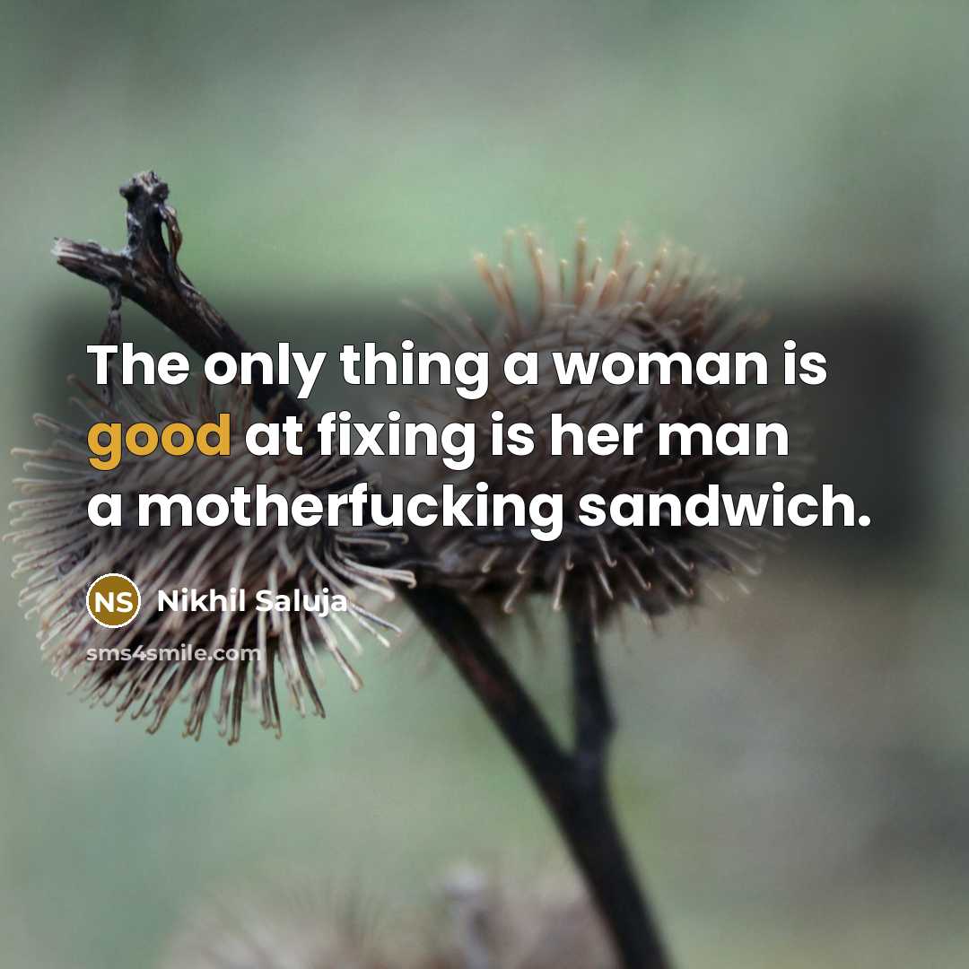 “The only thing a woman is good at fixing is…” quote by Nikhil Saluja