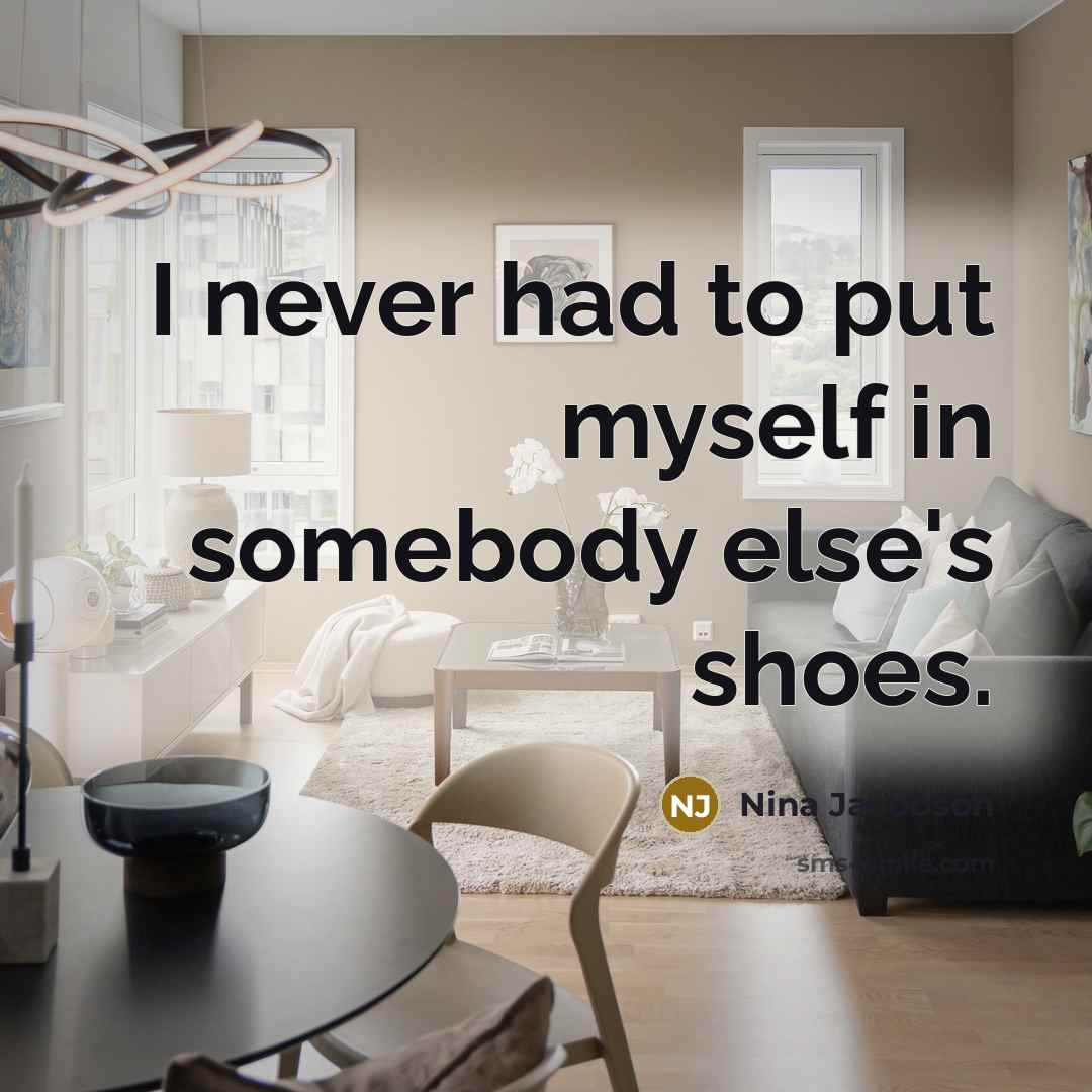 “I never had to put myself in somebody else's shoes.…” quote by Nina Jacobson