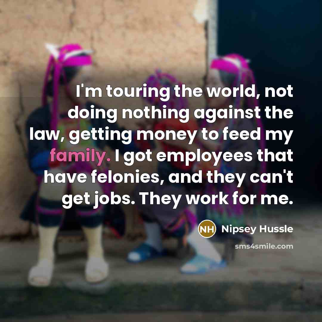 “I'm touring the world, not doing nothing against the law,…” quote by Nipsey Hussle