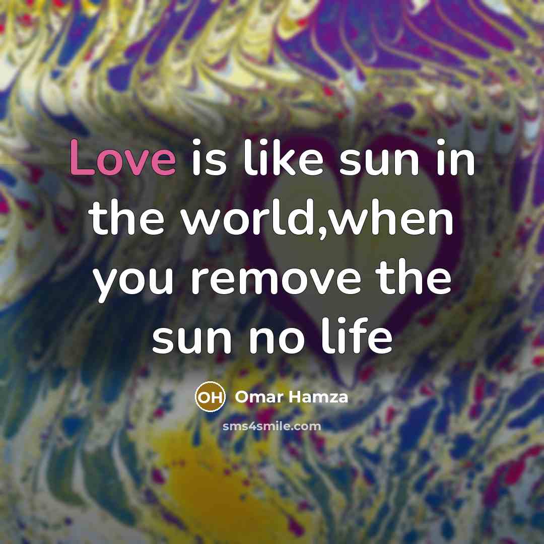 “Love is like sun in the world,when you remove the…” quote by Omar Hamza