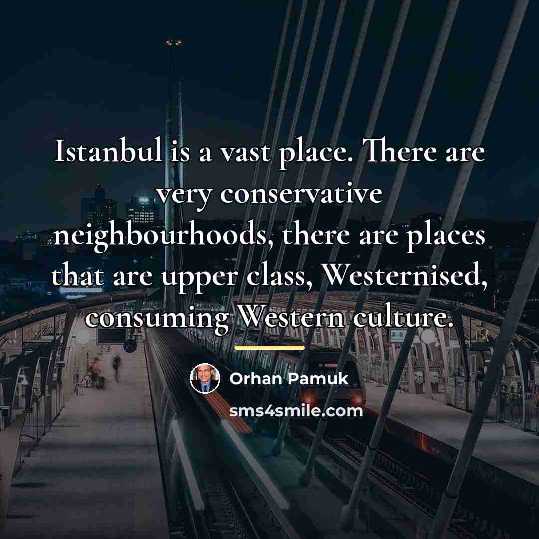 “Istanbul is a vast place. There are very conservative neighbourhoods,…” quote by Orhan Pamuk