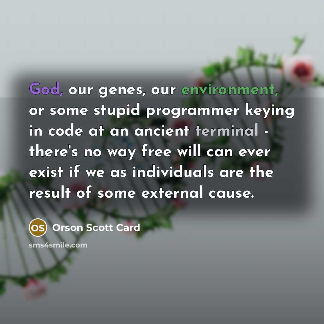 “God, our genes, our environment, or some stupid programmer keying…” quote by Orson Scott Card