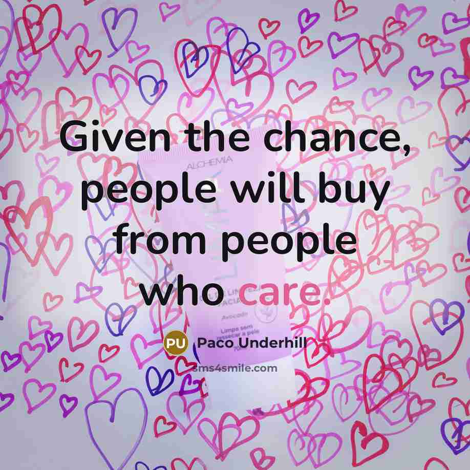 “Given the chance, people will buy from people who care.…” quote by Paco Underhill
